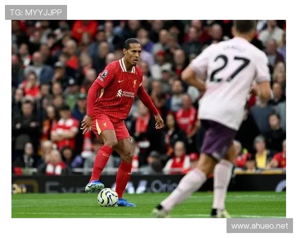 范戴克加盟后利物浦防线质量提升解析